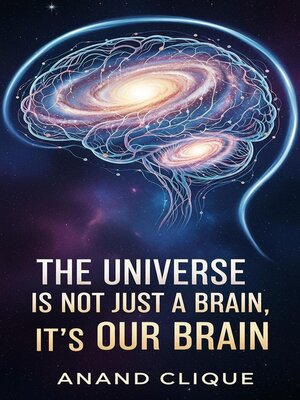 cover image of The Universe is Not Just a Brain, It's Our Brain